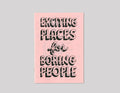 Exciting Places for Boring People